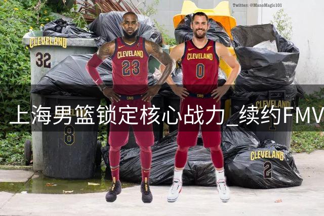 上海男篮锁定核心战力 续约FMVP古德温剑指卫冕